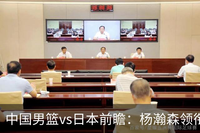 中国男篮vs日本前瞻：杨瀚森领衔三塔PK霍金森 剑指主场双杀日本